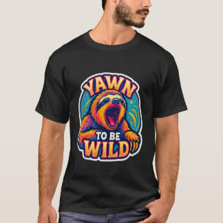 Yawn to Be Wild Funny Yawning Sloth Lover Lazy Sle T-Shirt