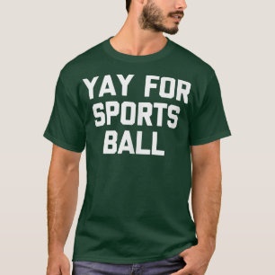Yay For Sports BallFunny Saying Sarcastic Novelty  T-Shirt