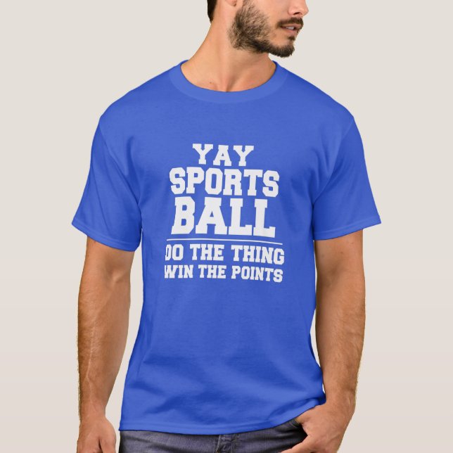 Yay Sportsball Do The Thing Win The Points Funny T-Shirt (Front)