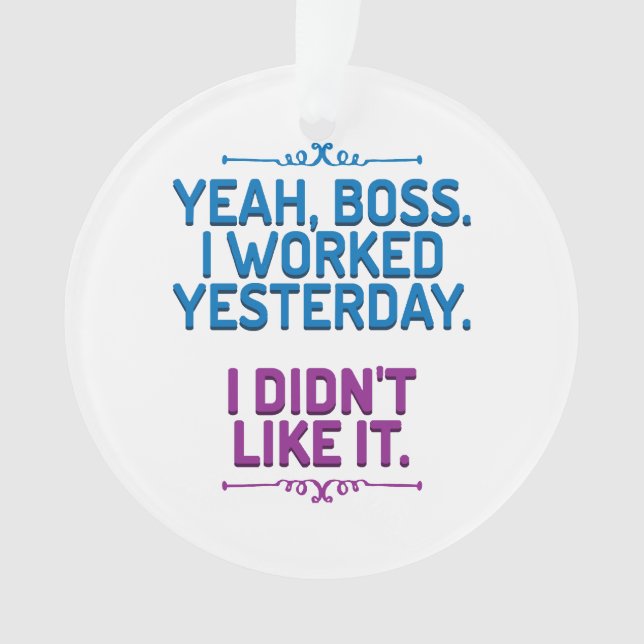 Yeah, boss. I worked yesterday. I didn't like it Ornament (Front)