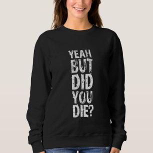 Yeah But Did You Die funny strongman Workout Gym M Sweatshirt