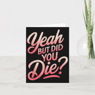 Yeah But Did You Die_ Gym Fitness Motivation  Card