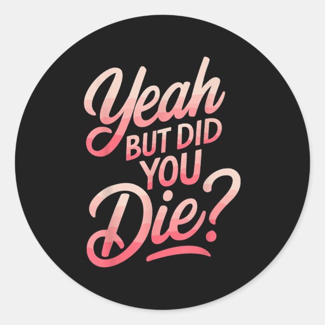 Yeah But Did You Die_ Gym Fitness Motivation  Classic Round Sticker (Front)