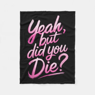 Yeah But Did You Die_ Gym Fitness Motivation  Fleece Blanket