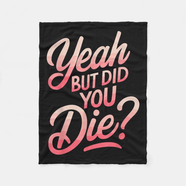 Yeah But Did You Die_ Gym Fitness Motivation  Fleece Blanket (Front)