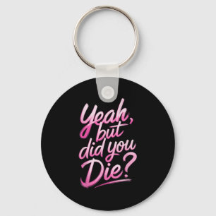Yeah But Did You Die_ Gym Fitness Motivation  Keychain