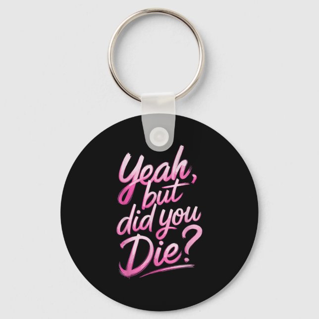 Yeah But Did You Die_ Gym Fitness Motivation  Keychain (Front)