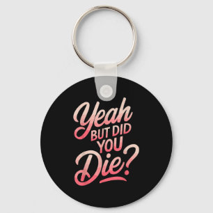 Yeah But Did You Die_ Gym Fitness Motivation  Keychain
