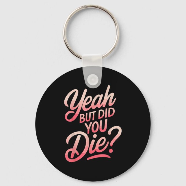 Yeah But Did You Die_ Gym Fitness Motivation  Keychain (Front)