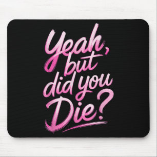 Yeah But Did You Die_ Gym Fitness Motivation  Mouse Pad