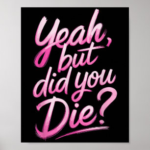 Yeah But Did You Die_ Gym Fitness Motivation  Poster