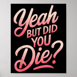 Yeah But Did You Die_ Gym Fitness Motivation Poster