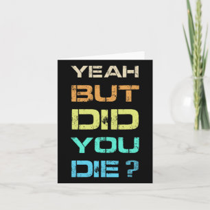 Yeah But Did You Die Sarcastic Funny Workout Gym H Card