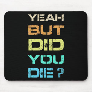 Yeah But Did You Die Sarcastic Funny Workout Gym H Mouse Pad