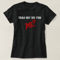yeah but did you die