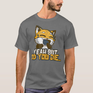 Yeah But Did You DieFunny Meme Gym Laughing Fo Cat T-Shirt