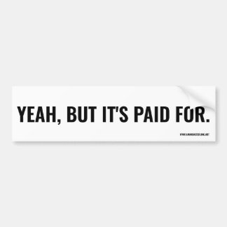 Yeah, but it's paid for. bumper sticker