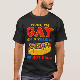 Yeah gay got a yearning for hot dogs funny meme T-Shirt