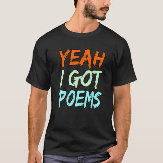Yeah I Got Poems Poet Writer Author Poetry Graphi T-Shirt