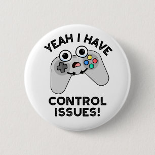 Yeah I Have Control Issues Funny Video Game Pun  2 Inch Round Button