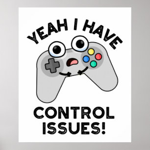 Yeah I Have Control Issues Funny Video Game Pun Poster