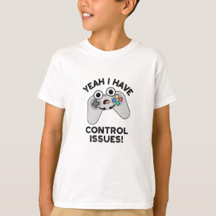 Yeah I Have Control Issues Funny Video Game Pun  T-Shirt