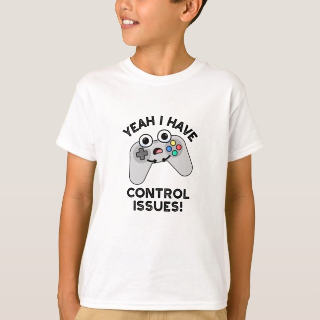 Yeah I Have Control Issues Funny Video Game Pun  T-Shirt (Front)