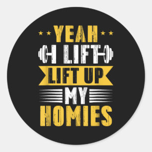 Yeah I Lift Up My Homies Gym Lifting Stter Workout Classic Round Sticker