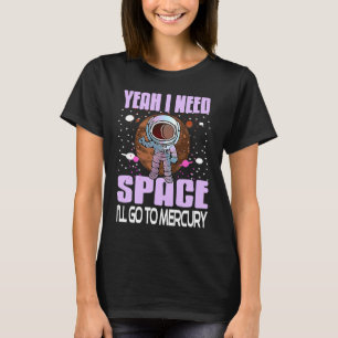 Yeah I Need Space I'll Go To Mercury Retro  Presen T-Shirt