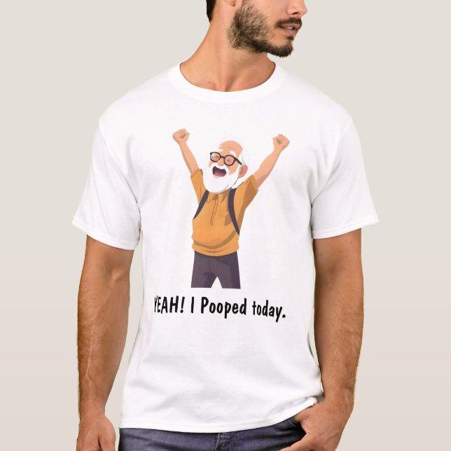 yeah! i pooped today T-Shirt (Front)