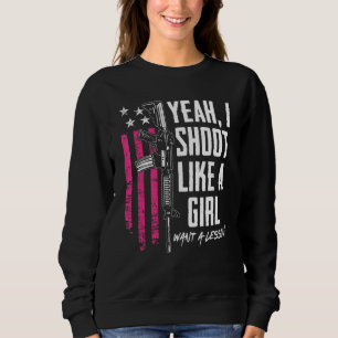 Yeah I Shoot Like A Girl Want A Lesson - Funny Wom Sweatshirt