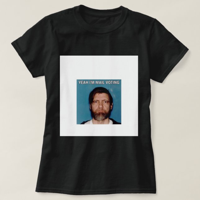 Yeah I&x27;m Mail Voting - UNABOMBER Ted Kaczynski T-Shirt (Design Front)