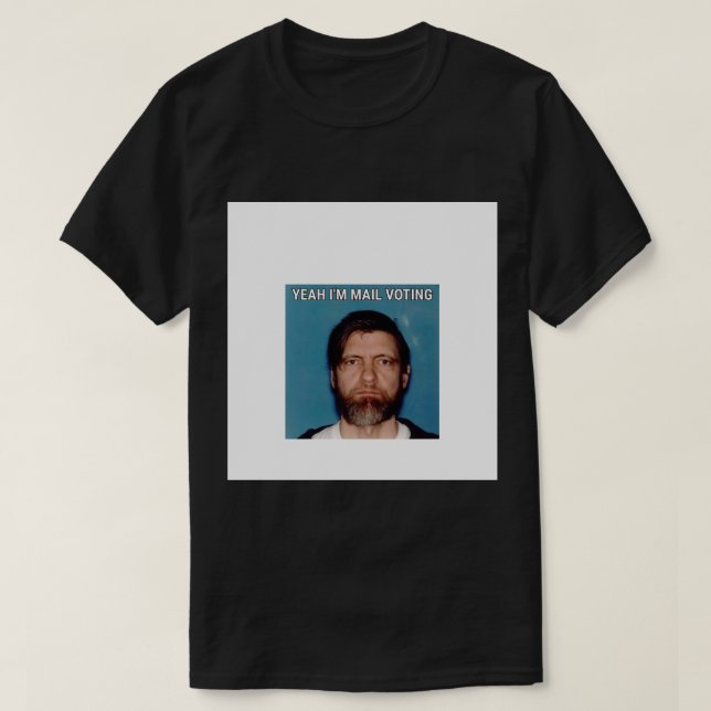 Yeah I&x27;m Mail Voting - UNABOMBER Ted Kaczynski T-Shirt (Design Front)
