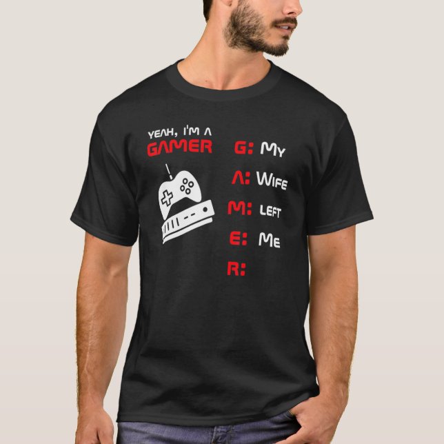 Yeah Im A Gamer My Wife Left Me T-Shirt (Front)