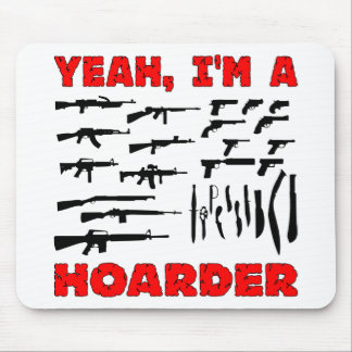 Yeah, I'm A Hoarder (I Own Lots & Lots Of Guns) Mouse Pad