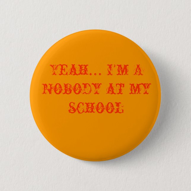 Yeah... I'm A Nobody at my school 2 Inch Round Button (Front)