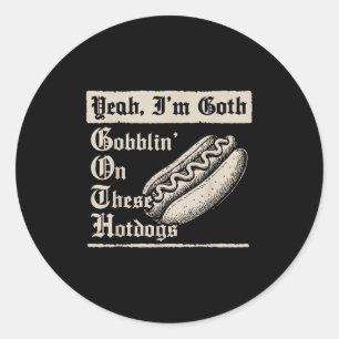 Yeah I'm Goth Gobblin' On These Hot Dogs  Classic Round Sticker
