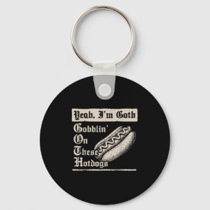 Yeah I'm Goth Gobblin' On These Hot Dogs  Keychain