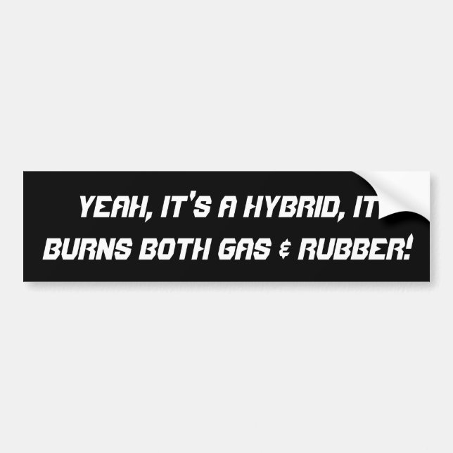 Yeah, it's a hybrid, it burns both gas & rubber! bumper sticker (Front)