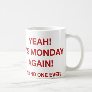 Yeah! It's Monday Again! Said No One Ever Coffee Mug