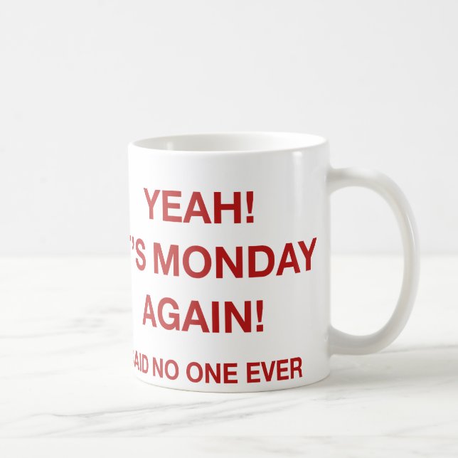 Yeah! It's Monday Again! Said No One Ever Coffee Mug (Right)