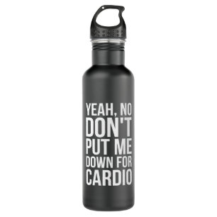 Yeah, No. Don't Put Me Down For Cardio 710 Ml Water Bottle