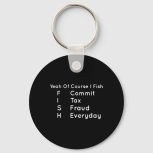 Yeah Of Course I Fish Commit Tax Fraud Everyday Co Keychain