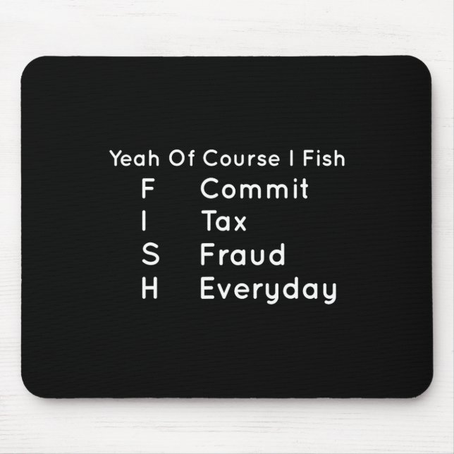Yeah Of Course I Fish Commit Tax Fraud Everyday Co Mouse Pad (Front)