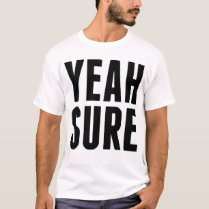 YEAH SURE T-SHIRT