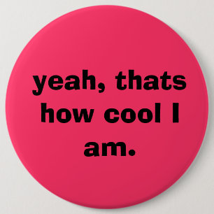 yeah, thats how cool I am. button