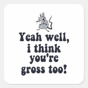 Yeah well, I think you're gross too! - Rat Meme Square Sticker