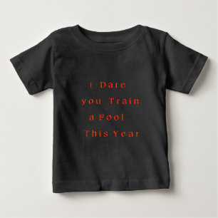 Year of Growth? – I Dare You Train a Fool This Yr Baby T-Shirt