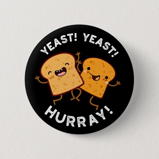 Yeast Yeast Hurray Funny Bread Puns Dark BG 2 Inch Round Button (Front)