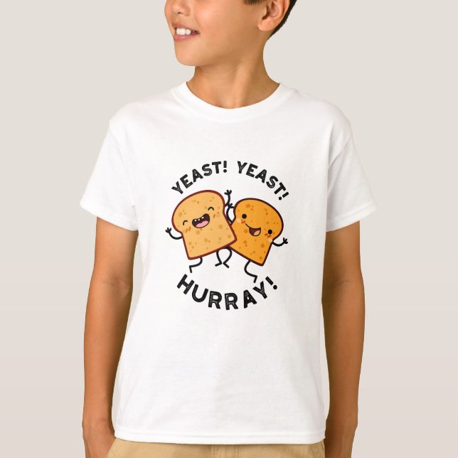 Yeast Yeast Hurray Funny Bread Puns  T-Shirt (Front)
